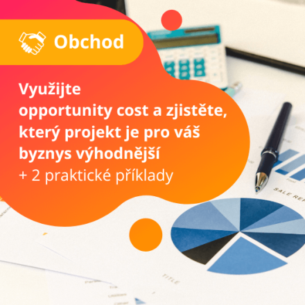 Využijte opportunity cost a zjistěte, který projekt je pro váš byznys výhodnější + 2 praktické příklady